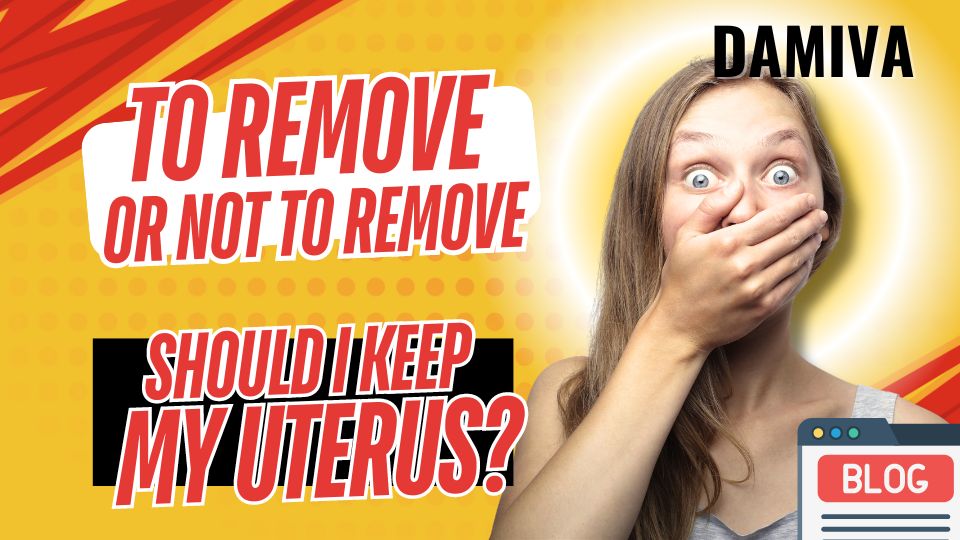 To Remove or Not to Remove: Should I Keep My Uterus?